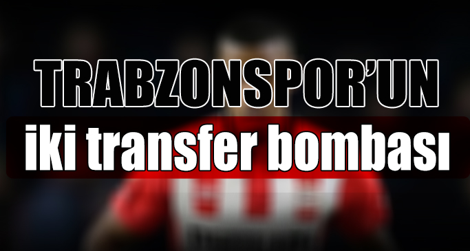 Trabzonspor a İki Transfer Bombası Birden Trabzon Haber Trabzonspor