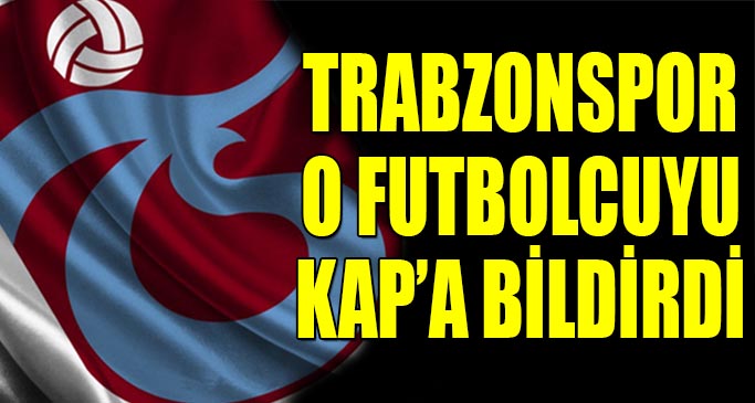 Trabzonspor O Futbocuyu Kap A Bildirdi Trabzon Haber Trabzonspor