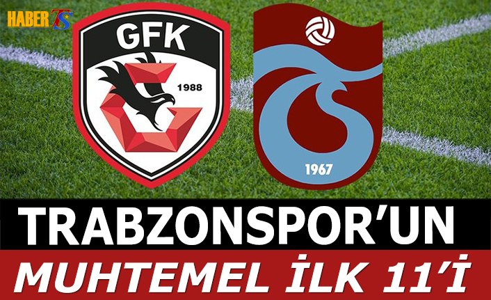 Gaziantep Trabzonspor Maçı Muhtemel 11 leri Trabzon Haber