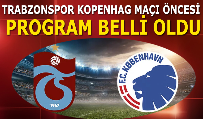 Trabzonspor Kopenhag Ma Ncesi Program Belli Oldu Trabzon Haber