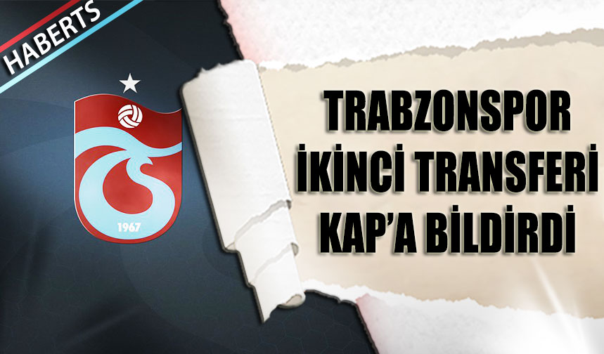 Trabzonspor Kinci Transferini Kap A Bildirdi Trabzon Haber