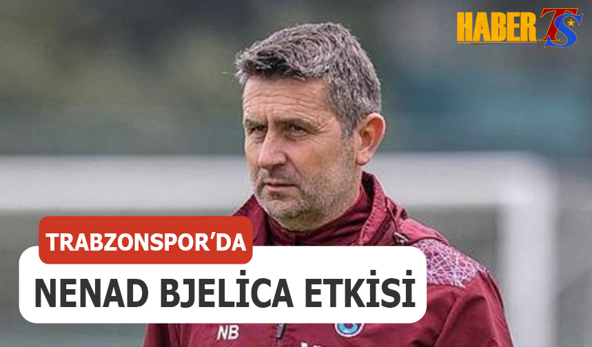 Trabzonspor Da Nenad Bjelica Etkisi Trabzon Haber Trabzonspor