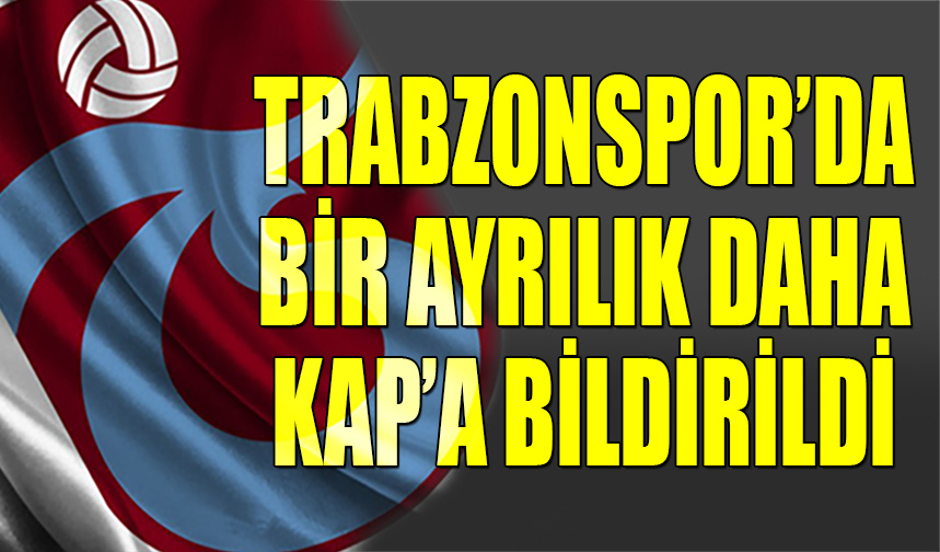 Trabzonspor da Bir Ayrılık Daha KAP a Bildirildi Trabzon Haber