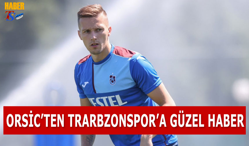 Orsic Ten Trabzonspor A Yi Haber Trabzon Haber Trabzonspor