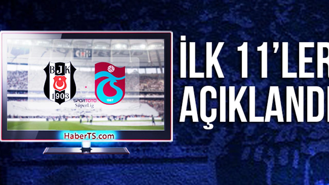 Beşiktaş - Trabzonspor Maçı İlk 11'leri Açıklandı