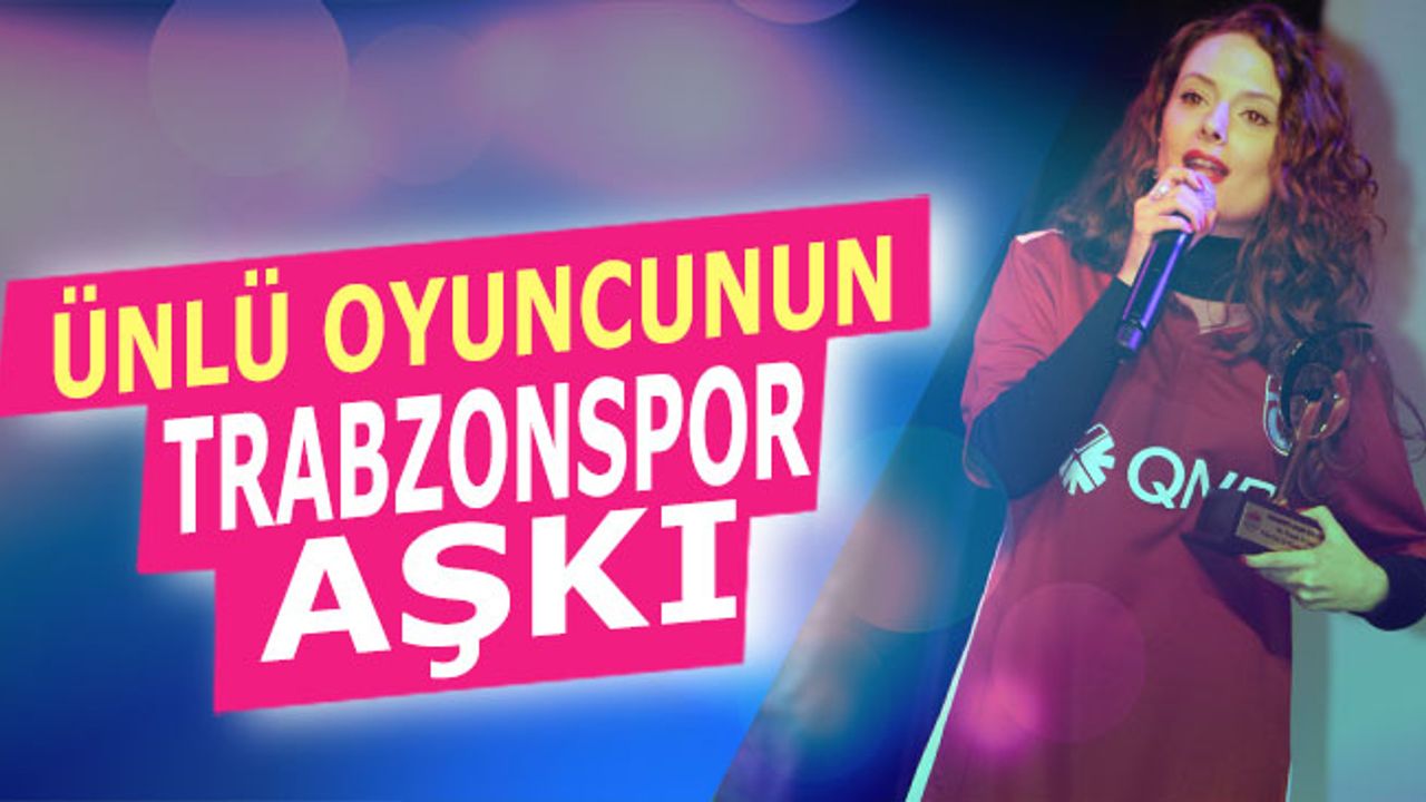 Ünlü Oyuncu Başak Akbay'ın Trabzonspor Sevgisi
