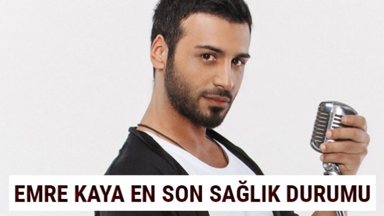 Emre Kaya son dakika sağlık durumu, neden hastaneye kaldırıldı?