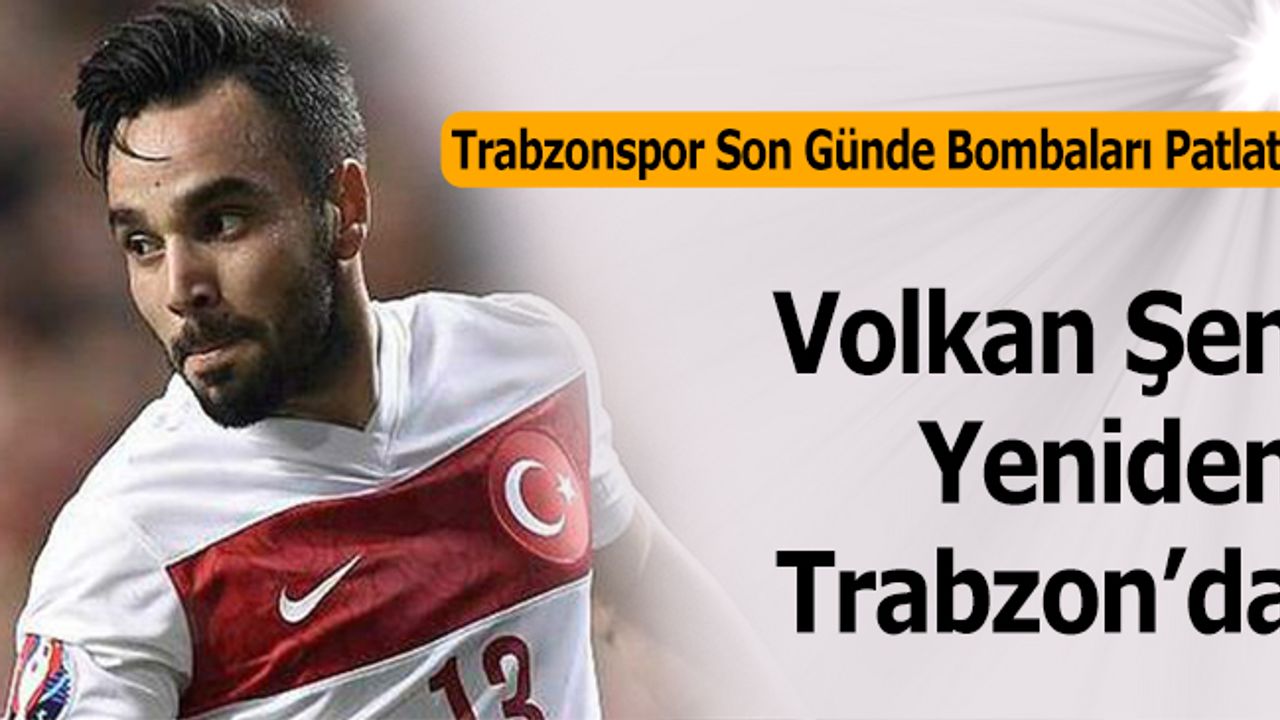 Volkan Şen Trabzonspor Da Trabzon Haber Trabzonspor Haberleri Haberts Son Dakika Güncel