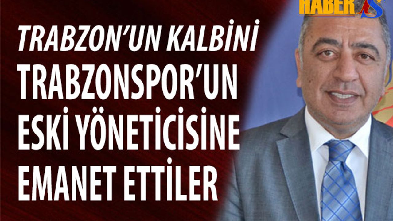 Trabzon'un Kalbini Trabzonspor'un Eski Yöneticisine Emanet Ettiler