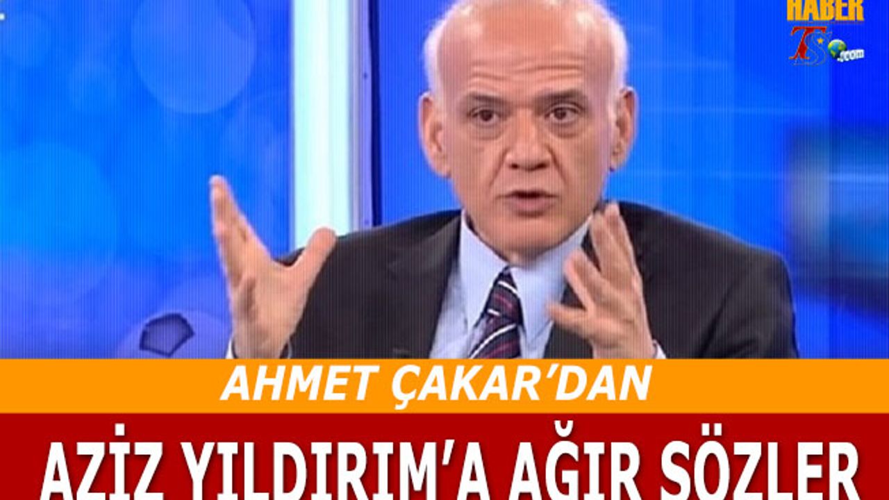Ahmet Çakar'dan Aziz Yıldırım'a Ağır Sözler