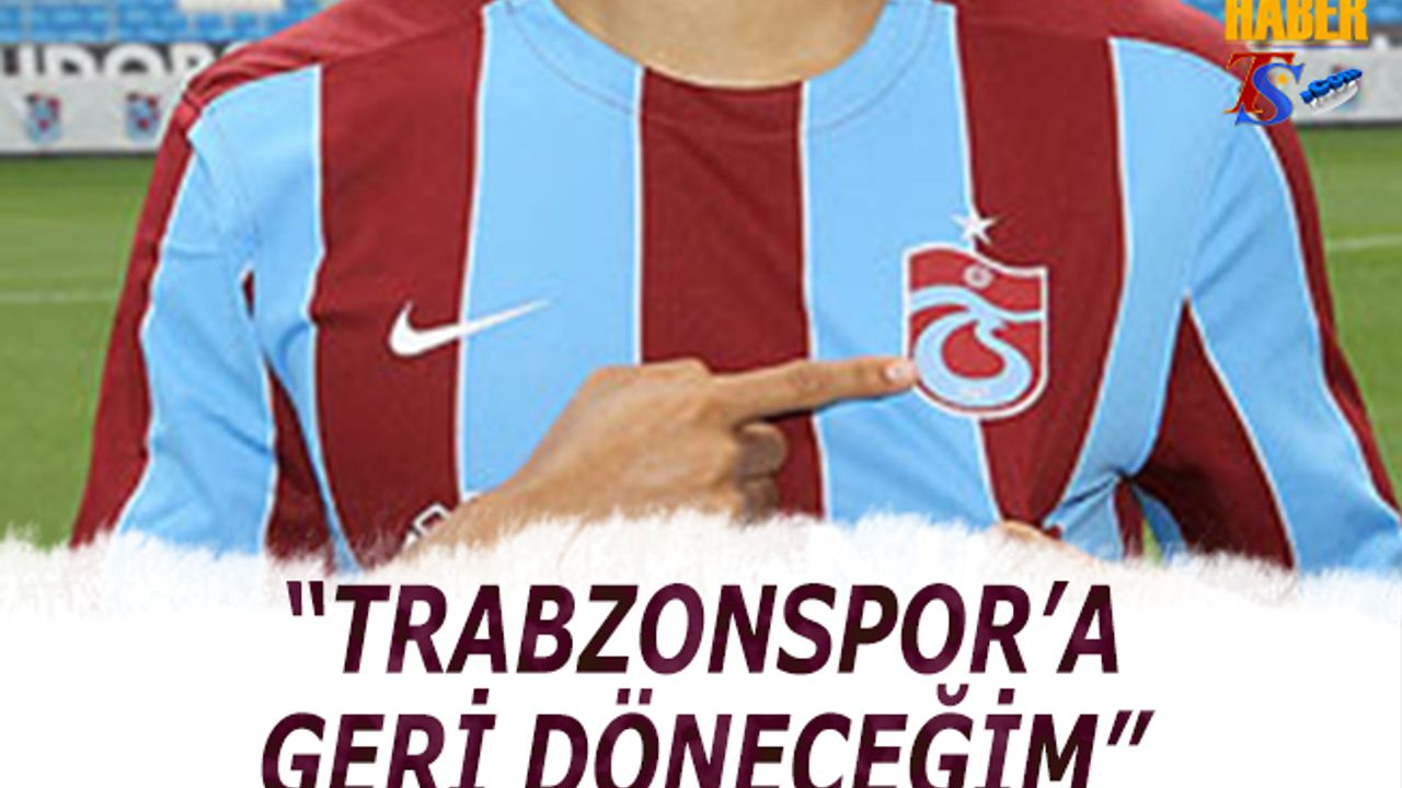 "Trabzonspor'a Geri Döneceğim"
