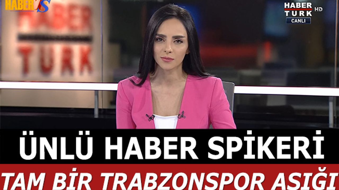 Ünlü Haber Spikeri Oya Çebi'nin Trabzonspor Aşkı