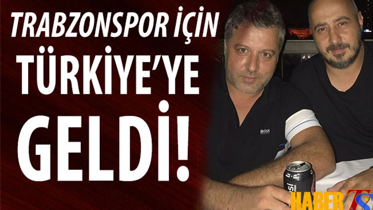 Trabzonspor İçin Türkiye'ye Geldi