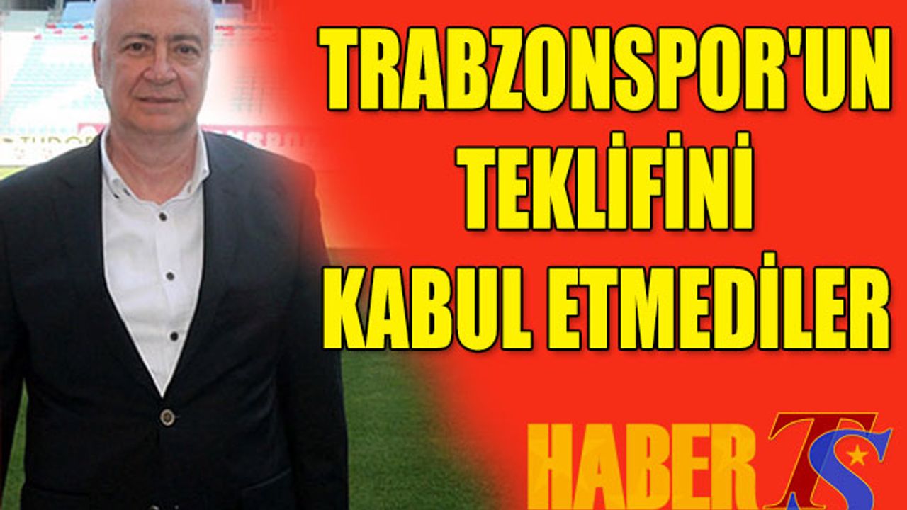Trabzonspor'un Teklifini Kabul Etmediler