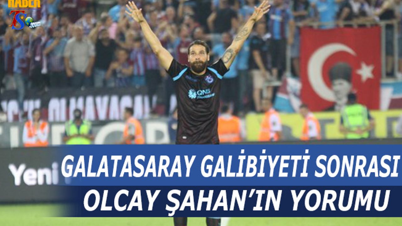 Olcay Şahan'ın Galatasaray Maçı Sonrası Yorumu