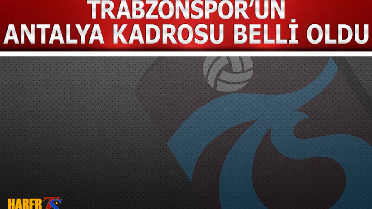 Trabzonspor'un Antalyaspor Kadrosu Belli Oldu