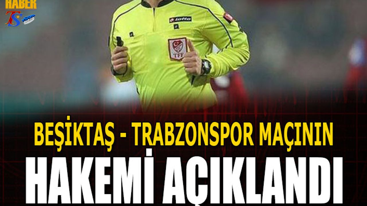 Beşiktaş - Trabzonspor Maçının Hakemi Açıklandı