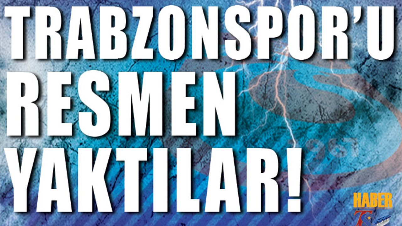 Trabzonspor'u Resmen Yaktılar!