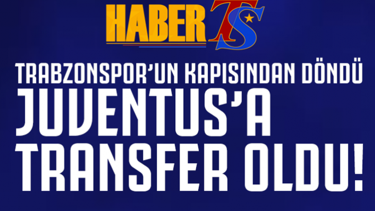 Trabzonspor'un Kapısından Döndü Juventus'a Transfer Oldu!