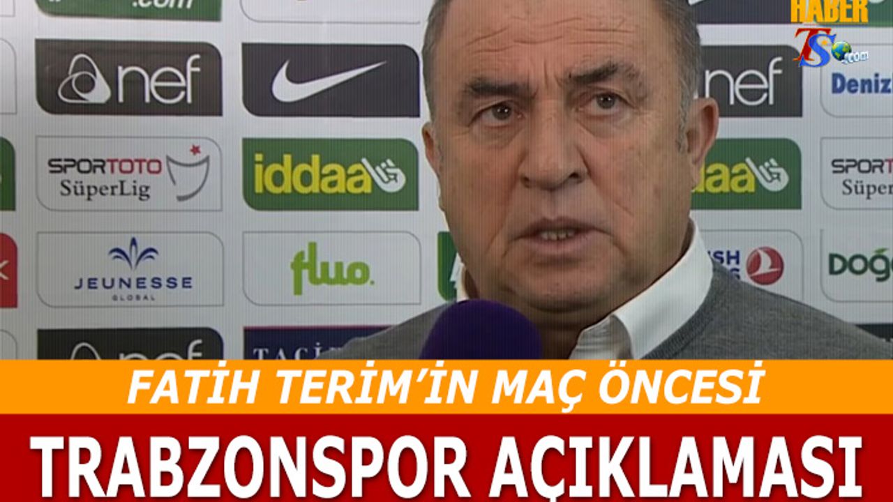 Fatih Terim'in Maç Öncesi Trabzonspor Açıklaması