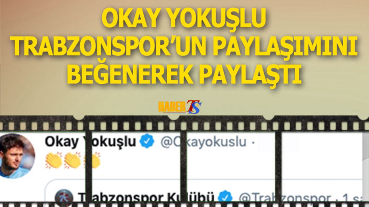Okay Yokuşlu Trabzonspor'un Videosunu Beğenerek Paylaştı