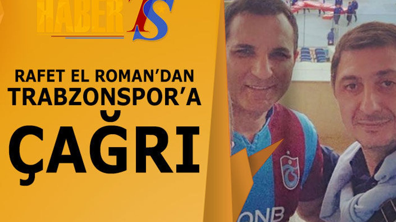 Rafet El Roman'dan Trabzonspor'a Çağrı