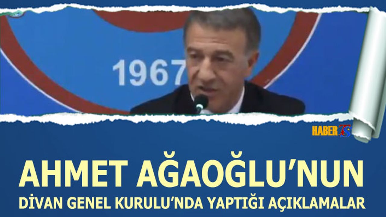 Ahmet Ağaoğlu'nun Divan Genel Kurulu'nda Yaptığı Açıklamalar