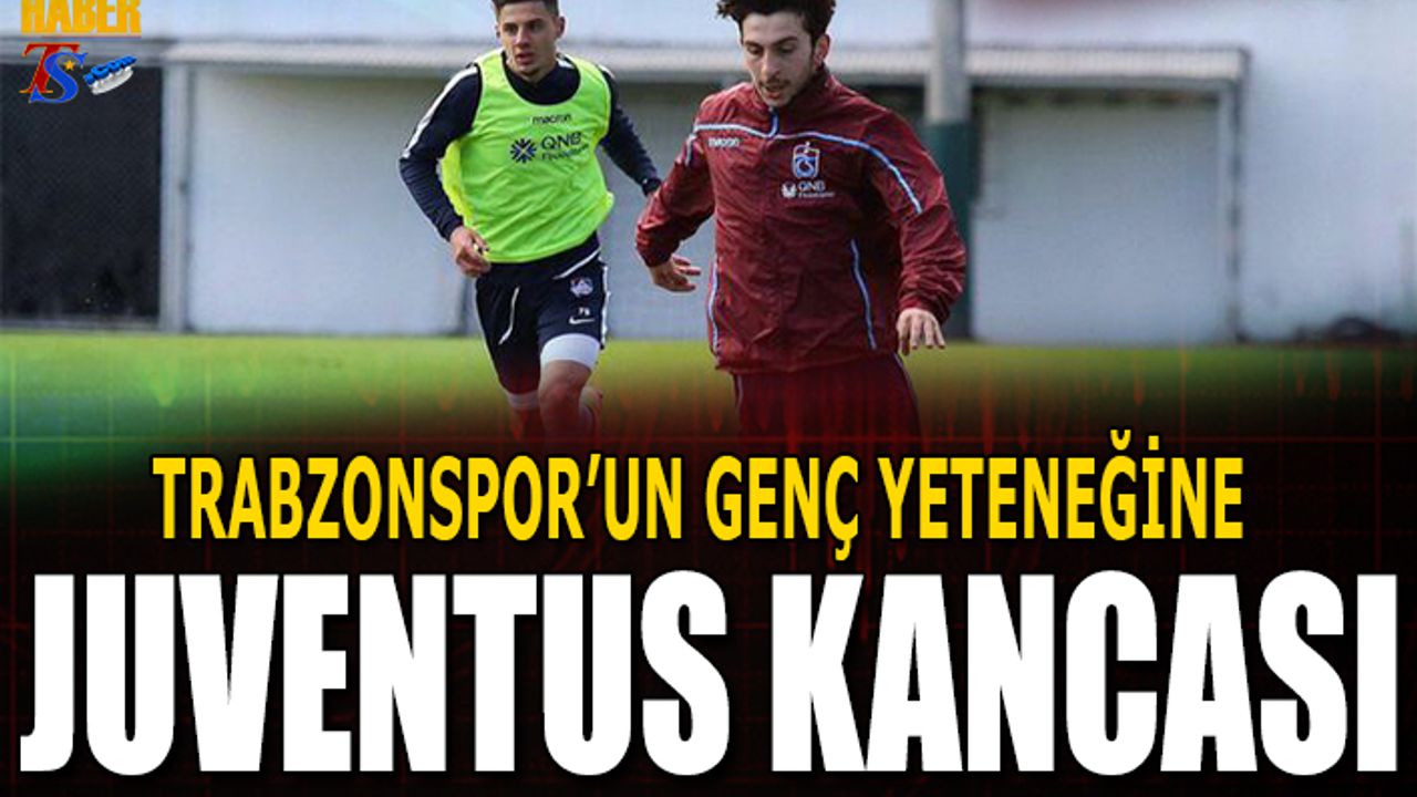 Trabzonspor'un Genç Yeteneğine Juventus Kancası