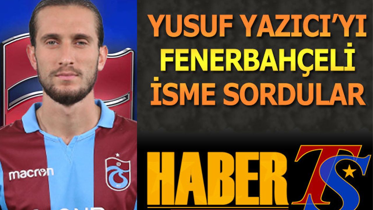 Yusuf Yazıcı'ya Fenerbahçeli İsme Sordular