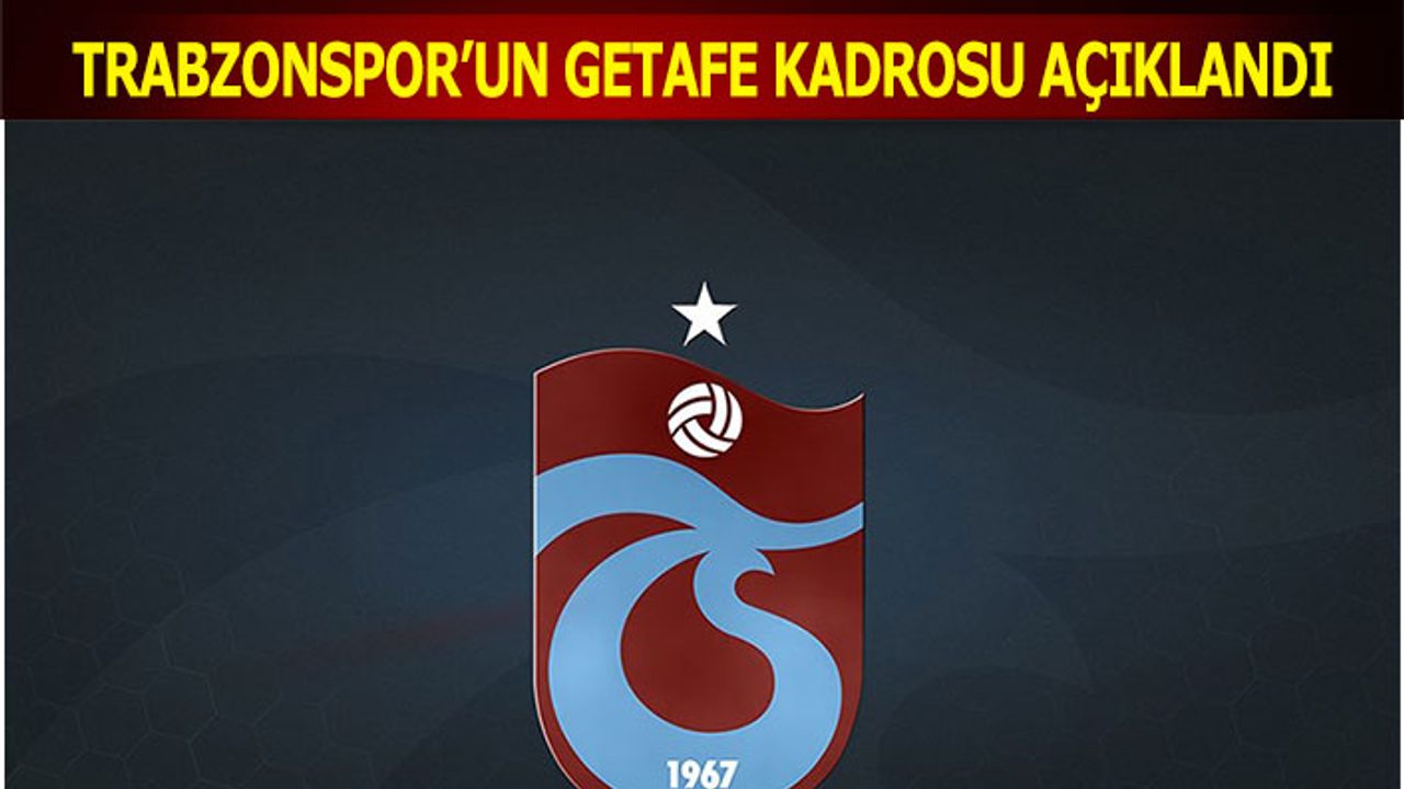 Trabzonspor'un Getafe Maçı Kadrosu Açıklandı