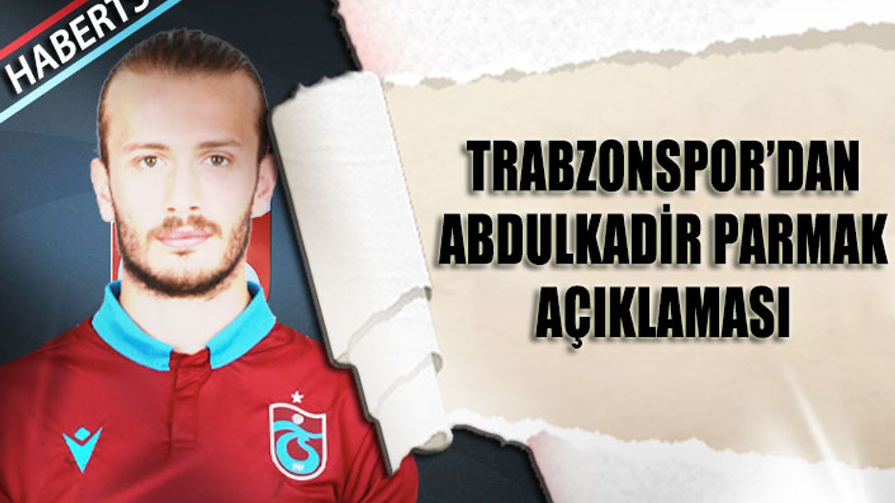 Trabzonspor'dan Abdulkadir Parmak Açıklaması