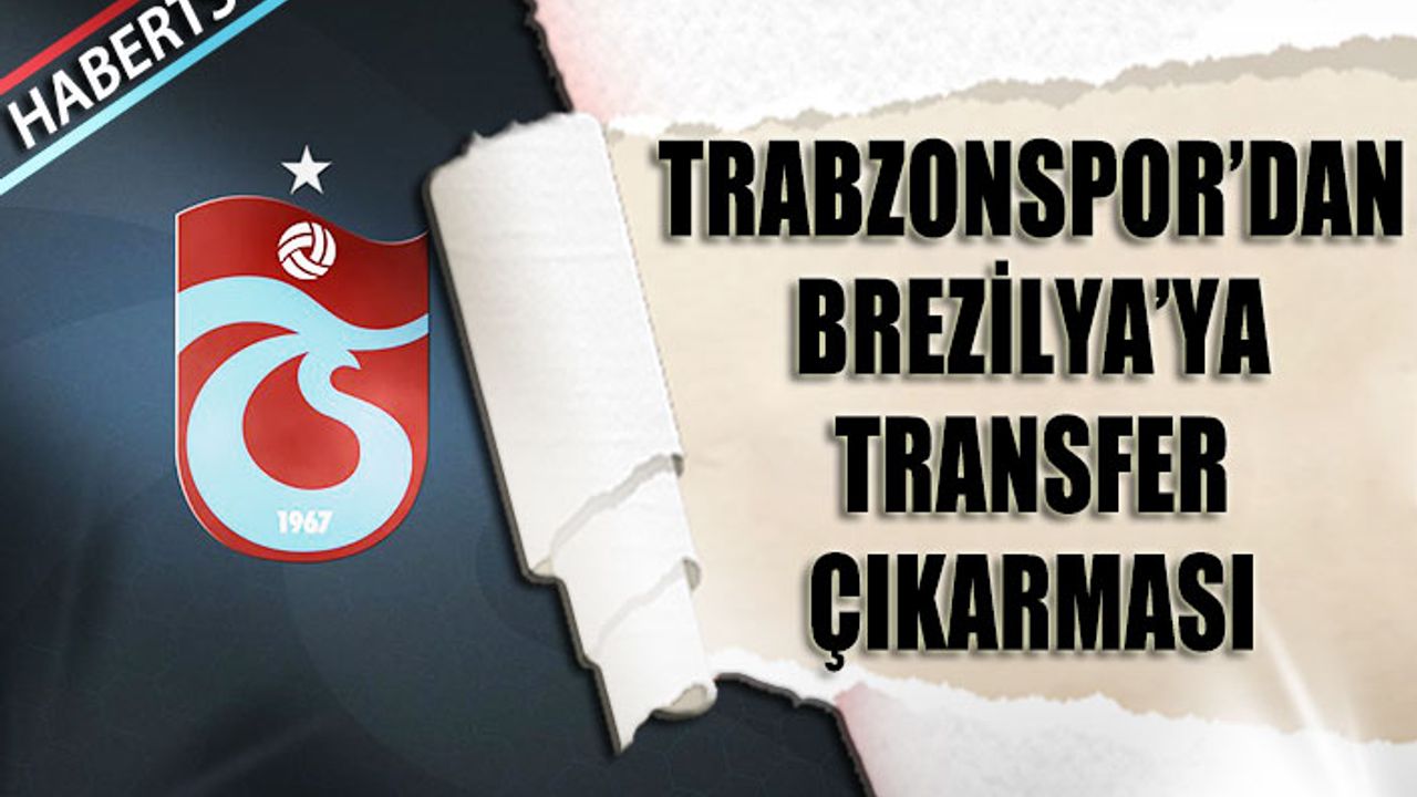Trabzonspor'dan Brezilya'ya Transfer Çıkarması