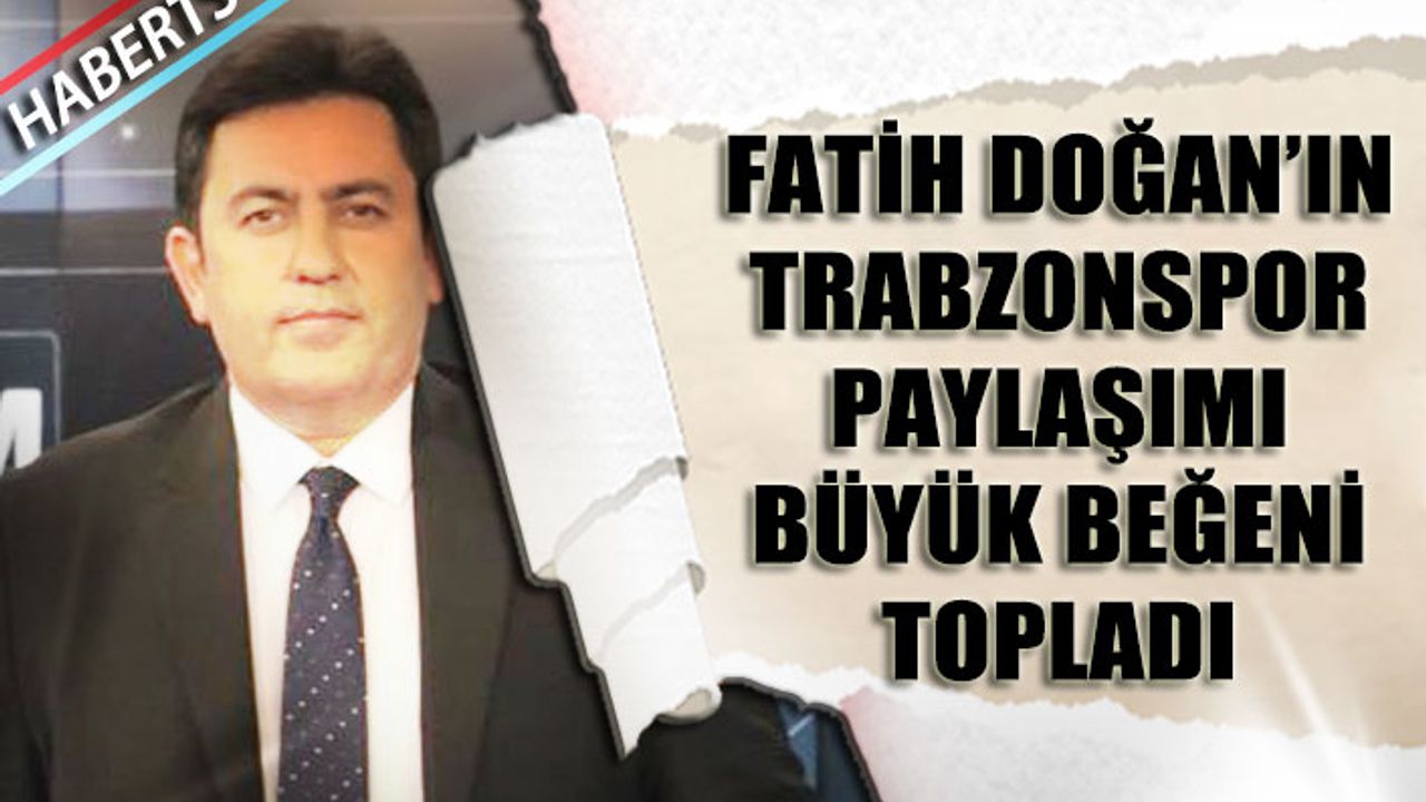 Fatih Doğan'ın Trabzonspor Paylaşımı Büyük Beğeni Topladı