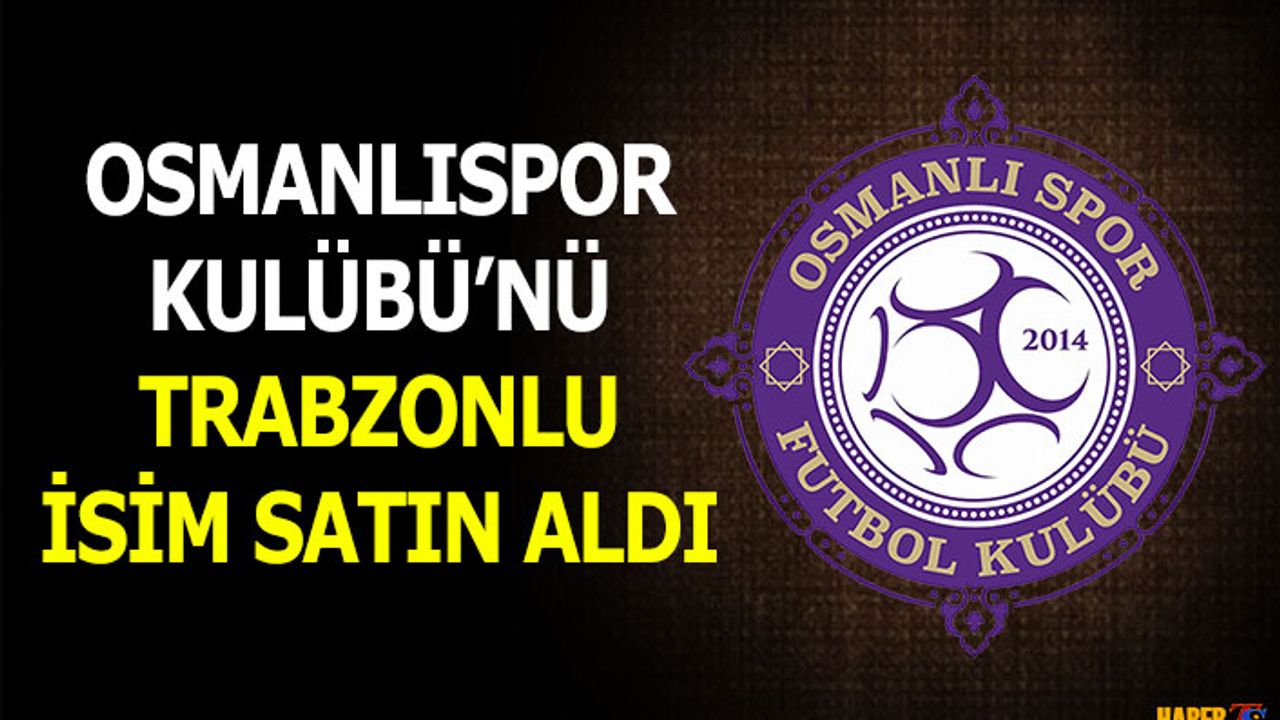 Osmanlıspor'un Yeni Sahibi Trabzonlu İş İnsanı Oldu