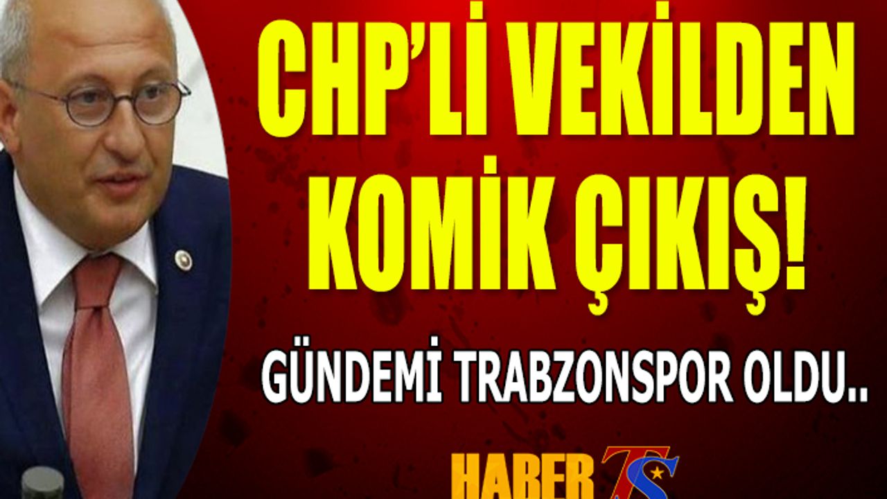 CHP'li Vekilden Komik Çıkış!