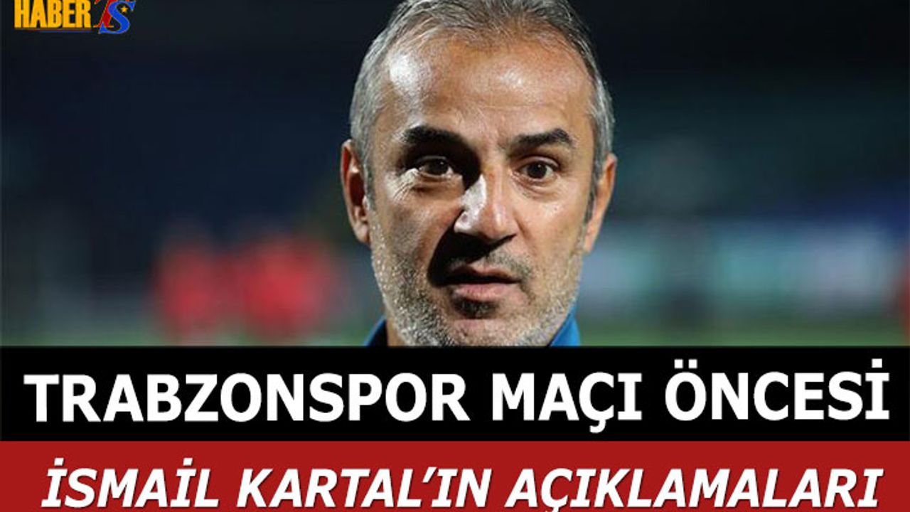 İsmail Kartal'ın Trabzonspor Maçı Öncesi Açıklaması