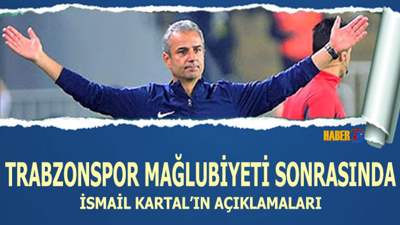 Trabzonspor Mağlubiyeti Sonrası İsmail Kartal'ın Açıklaması