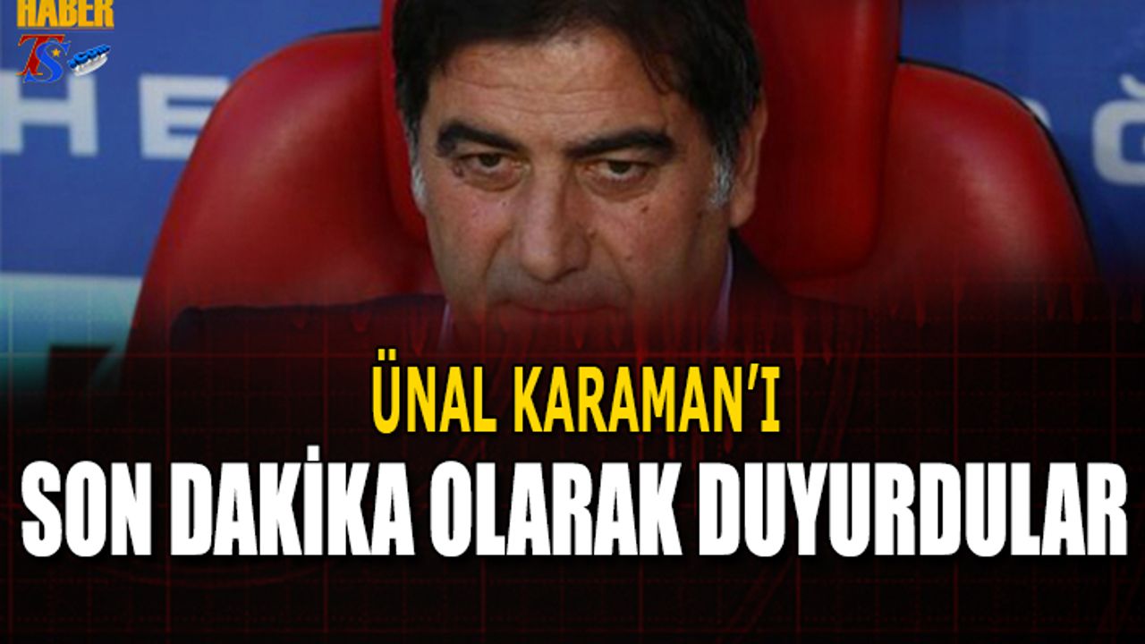 Ünal Karaman'ı Son Dakika Olarak Duyurdular