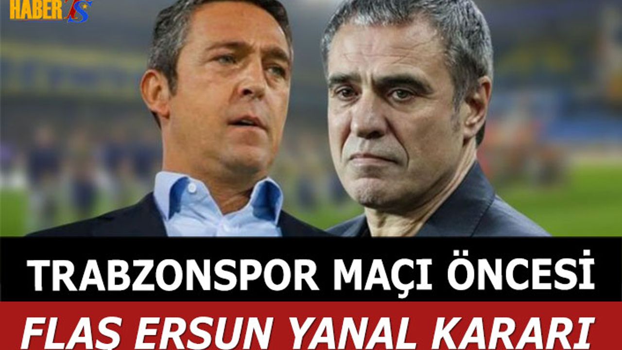 Trabzonspor Maçı Öncesi Fenerbahçe'de Flaş Ersun Yanal Kararı