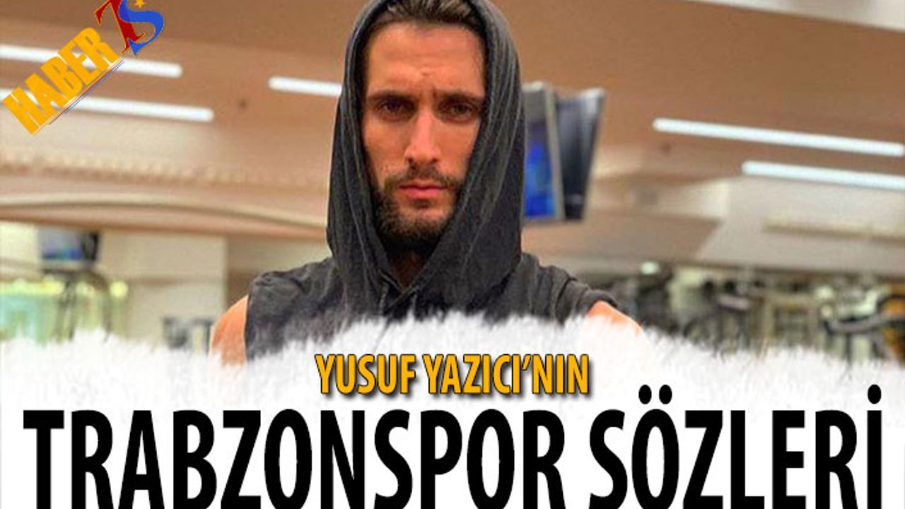 Yusuf Yazıcı'nın Trabzonspor Sözleri