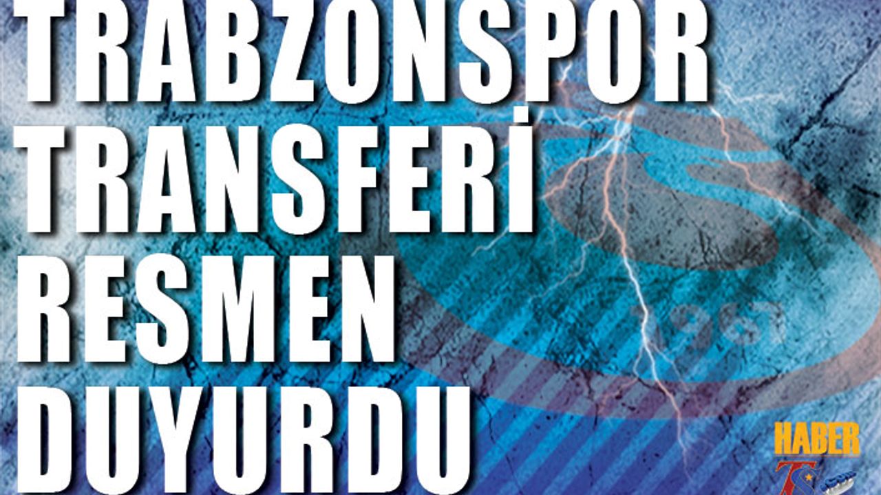 Trabzonspor Transferi Resmen Duyurdu