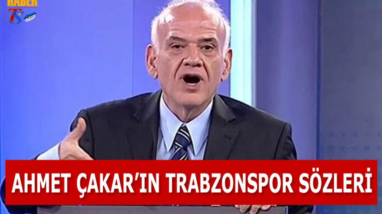 Ahmet Çakar'ın Trabzonspor Sözleri