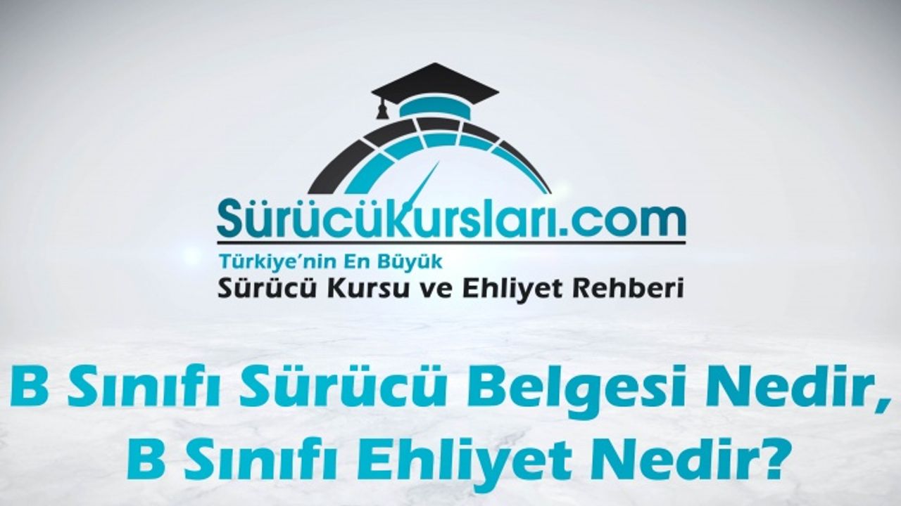 B Sınıfı Sürücü Belgesi Nedir? B sınıfı Ehliyet Nedir?