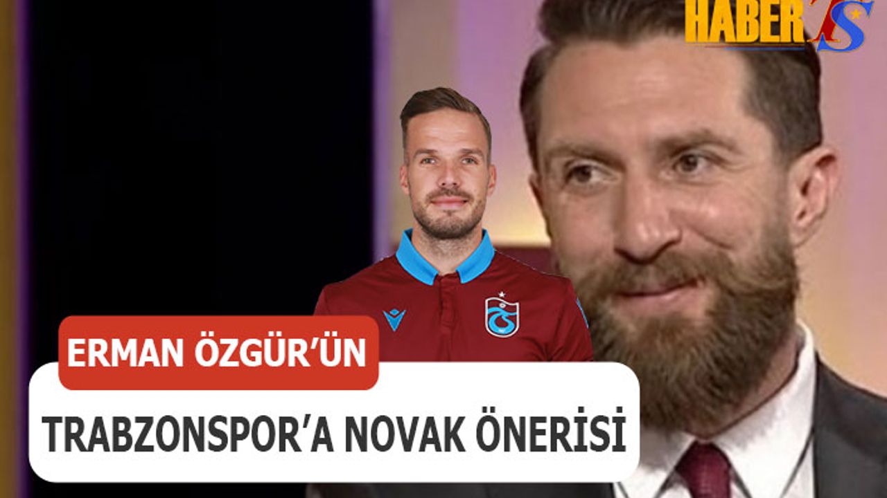 Erman Özgür'den Trabzonspor'a Novak Önerisi