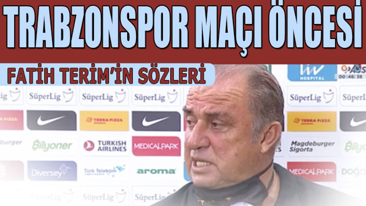 Fatih Terim'in Trabzonspor Maçı Öncesi Sözleri