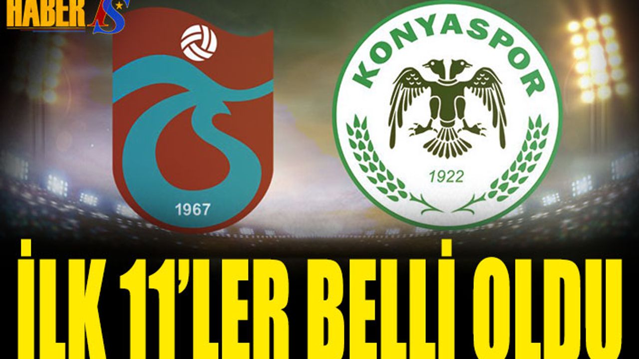 Trabzonspor Konyaspor Maçı İlk 11'leri Açıklandı