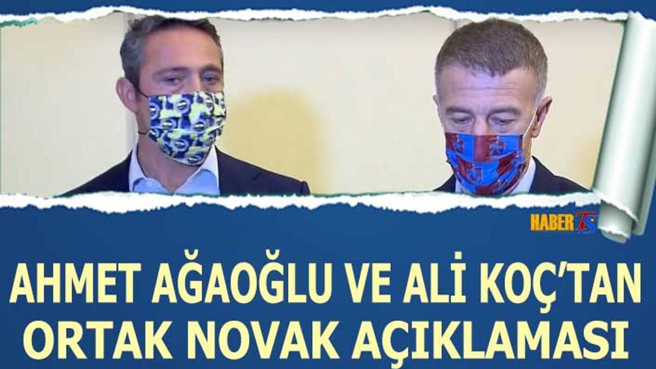 Ahmet Ağaoğlu ve Koç'tan Ortak Novak Açıklaması
