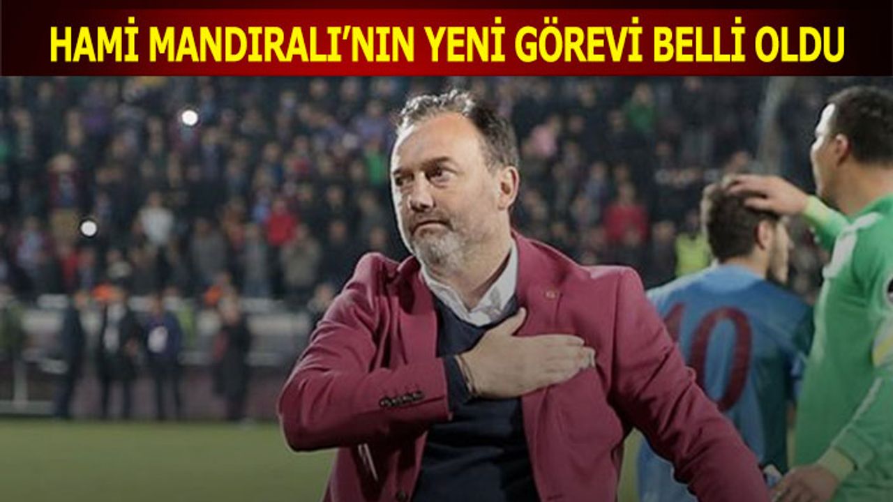 Hami Mandıralı'nın Yeni Görevi Belli Oldu