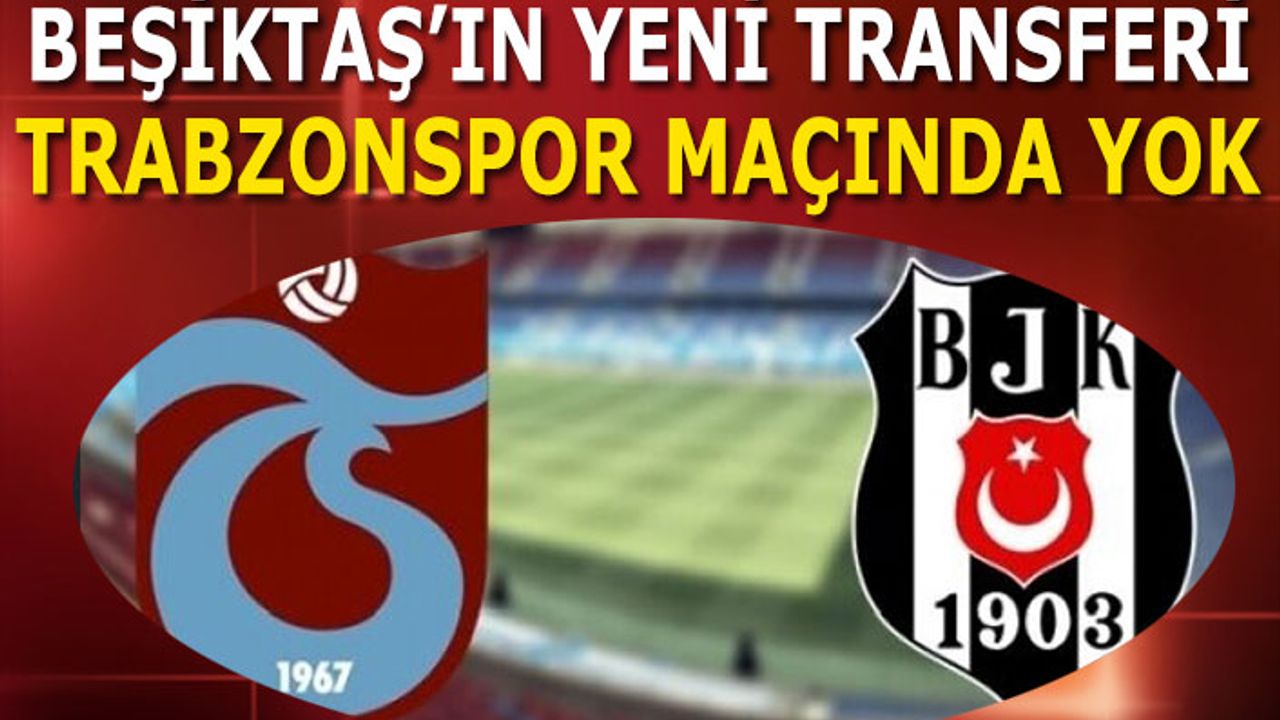 Beşiktaş'ın Yeni Transferi Kadroda Olmayacak