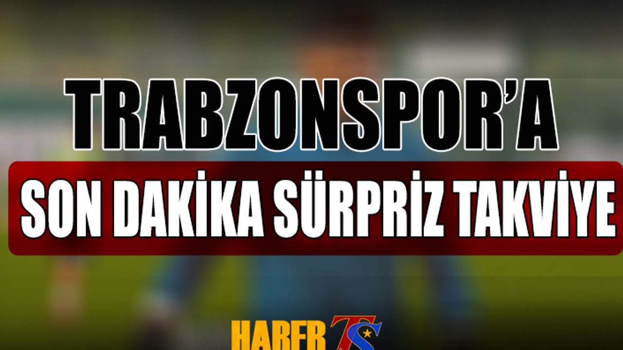 Trabzonspor'a Son Dakika Sürpriz Transfer